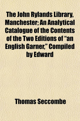 Book cover for The John Rylands Library, Manchester; An Analytical Catalogue of the Contents of the Two Editions of "An English Garner," Compiled by Edward