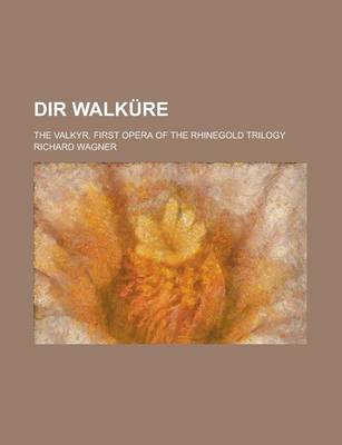 Book cover for Dir Walkure; The Valkyr. First Opera of the Rhinegold Trilogy