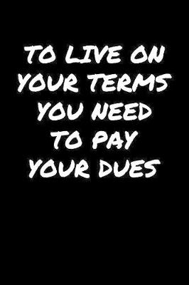 Book cover for To Live On Your Terms You Need To Pay Your Dues