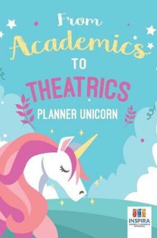 Cover of From Academics to Theatrics Planner Unicorn