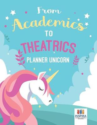 Book cover for From Academics to Theatrics Planner Unicorn