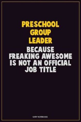 Cover of Preschool Group Leader, Because Freaking Awesome Is Not An Official Job Title