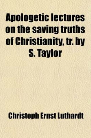 Cover of Apologetic Lectures on the Saving Truths of Christianity, Tr. by S. Taylor