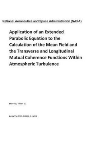 Cover of Application of an Extended Parabolic Equation to the Calculation of the Mean Field and the Transverse and Longitudinal Mutual Coherence Functions Within Atmospheric Turbulence