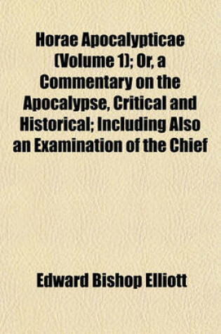 Cover of Horae Apocalypticae (Volume 1); Or, a Commentary on the Apocalypse, Critical and Historical; Including Also an Examination of the Chief