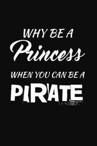 Cover of Why Be A Princess When You Can Be A Pirate