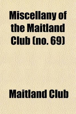 Book cover for Miscellany of the Maitland Club (Volume 69); Consisting of Original Papers and Other Documents Illustrative of the History and Literature of Scotland