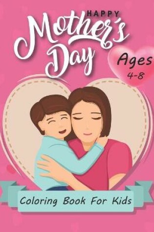 Cover of Happy Mothers Day Coloring Book For Kids Ages 4-8