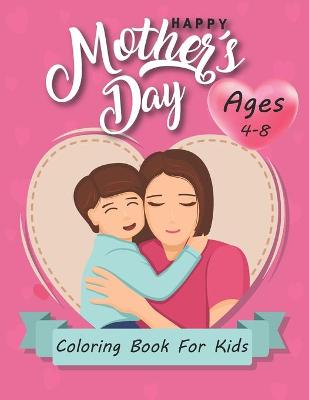 Book cover for Happy Mothers Day Coloring Book For Kids Ages 4-8