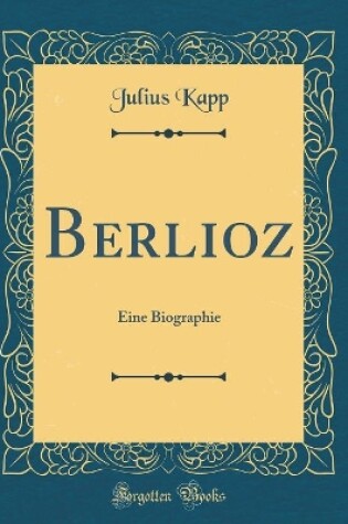 Cover of Berlioz: Eine Biographie (Classic Reprint)