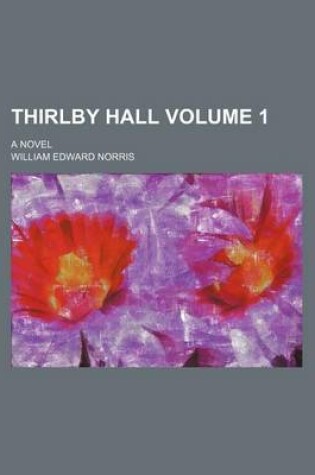 Cover of Thirlby Hall Volume 1; A Novel