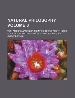 Book cover for Natural Philosophy Volume 3; With an Explanation of Scientific Terms, and an Index