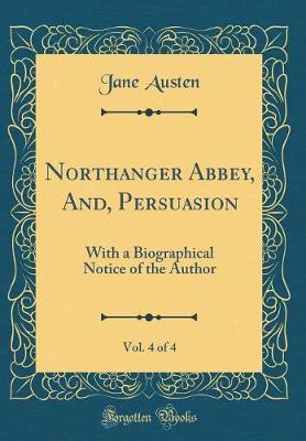 Book cover for Northanger Abbey, And, Persuasion, Vol. 4 of 4: With a Biographical Notice of the Author (Classic Reprint)