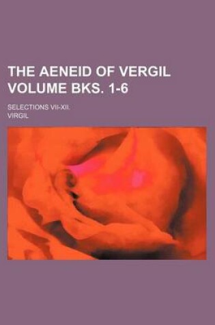 Cover of The Aeneid of Vergil Volume Bks. 1-6; Selections VII-XII.