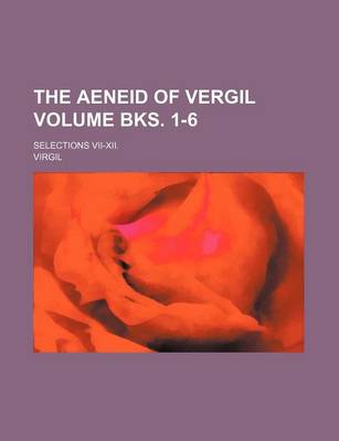 Book cover for The Aeneid of Vergil Volume Bks. 1-6; Selections VII-XII.