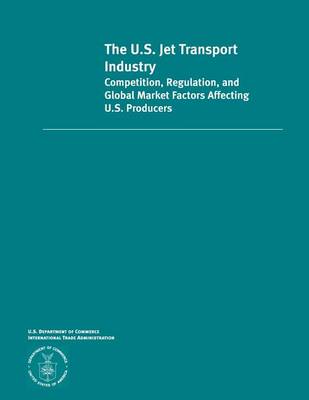 Book cover for The U.S. Jet Transportation Industry Competition, Regulation and Global Market Factors Affecting U.S Producers