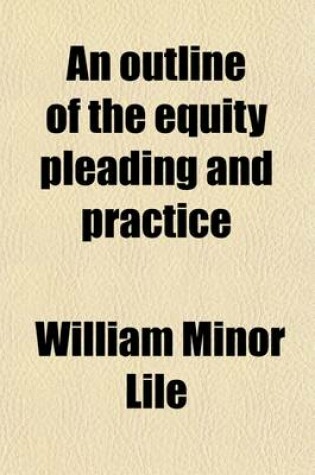 Cover of An Outline of the Equity Pleading and Practice; With Forms, and the Federal Equity Rules, Prepared for the Use of the Students of the Law School of the University of Virginia