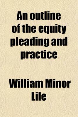 Book cover for An Outline of the Equity Pleading and Practice; With Forms, and the Federal Equity Rules, Prepared for the Use of the Students of the Law School of the University of Virginia