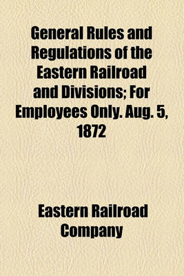 Book cover for General Rules and Regulations of the Eastern Railroad and Divisions; For Employees Only. Aug. 5, 1872