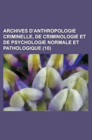 Cover of Archives D'Anthropologie Criminelle, de Criminologie Et de Psychologie Normale Et Pathologique (10)