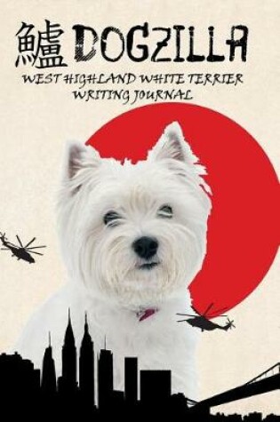 Cover of Dogzilla West Highland White Terrier Writing Journal