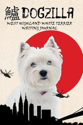 Book cover for Dogzilla West Highland White Terrier Writing Journal