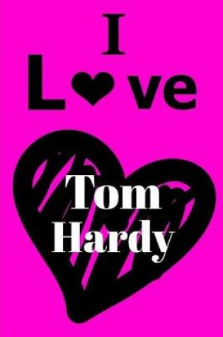 Cover of I Love Tom Hardy