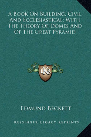 Cover of A Book on Building, Civil and Ecclesiastical; With the Theory of Domes and of the Great Pyramid