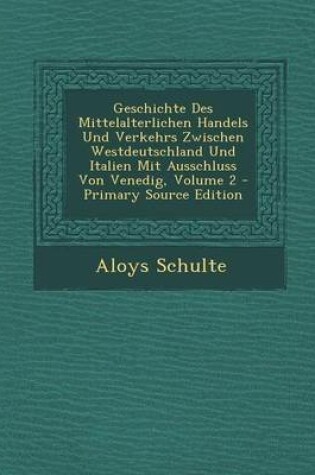 Cover of Geschichte Des Mittelalterlichen Handels Und Verkehrs Zwischen Westdeutschland Und Italien Mit Ausschluss Von Venedig, Volume 2 - Primary Source Editi