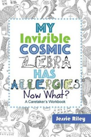 Cover of My Invisible Cosmic Zebra Has Allergies - Now What?