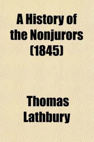 Cover of A History of the Nonjurors; Their Controversies and Writings with Remarks on Some of the Rubrics in the Book of Common Prayer