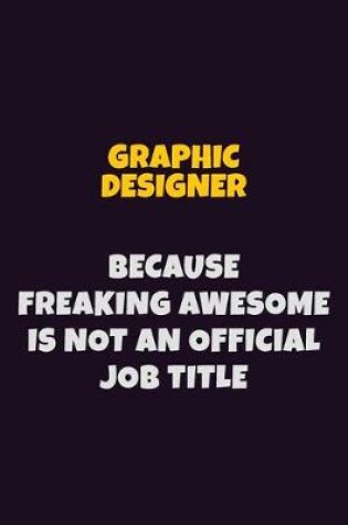 Cover of graphic designer, Because Freaking Awesome Is Not An Official Job Title