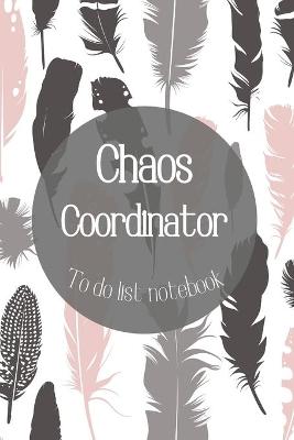 Book cover for Chaos Coordinator To Do List Notebook-Daily Task Checklist Planner and Organizer- To Do List Planner-Organization Notebook