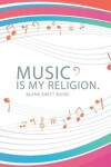 Book cover for Blank Sheet Music - Music Is My Religion.
