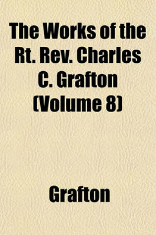 Cover of The Works of the Rt. REV. Charles C. Grafton (Volume 8)