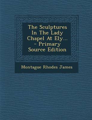 Book cover for The Sculptures in the Lady Chapel at Ely... - Primary Source Edition