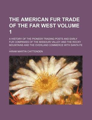 Book cover for The American Fur Trade of the Far West Volume 1; A History of the Pioneer Trading Posts and Early Fur Companies of the Missouri Valley and the Rocky Mountains and the Overland Commerce with Santa Fe