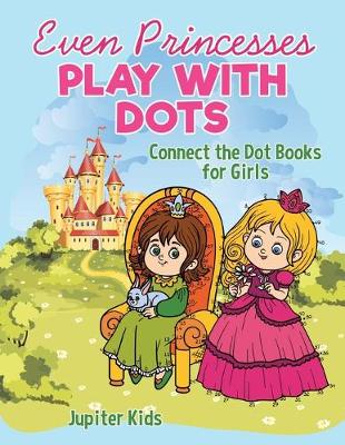 Book cover for Even Princesses Play with Dots - Connect the Dot Books for Girls