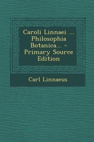 Cover of Caroli Linnaei ... Philosophia Botanica... - Primary Source Edition