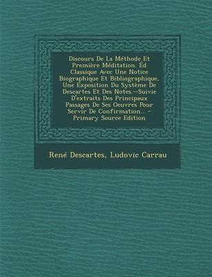 Book cover for Discours de La Methode Et Premiere Meditation. Ed Classique Avec Une Notice Biographique Et Bibliographique, Une Exposition Du Systeme de Descartes Et Des Notes.--Suivie D'Extraits Des Principaux Passages de Ses Oeuvres Pour Servir de Confirmation... - Pri