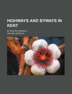 Book cover for Highways and Byways in Kent; By Walter Jerrold