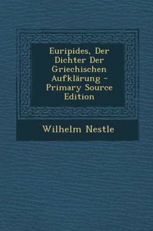 Cover of Euripides, Der Dichter Der Griechischen Aufklarung - Primary Source Edition