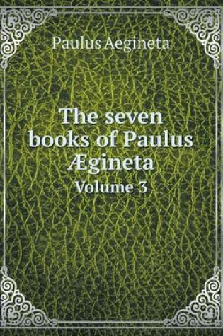 Cover of The seven books of Paulus Ægineta Volume 3