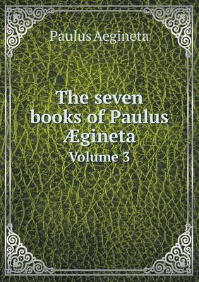 Book cover for The seven books of Paulus Ægineta Volume 3