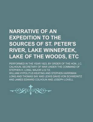 Book cover for Narrative of an Expedition to the Sources of St. Peter's River, Lake Winnepeek, Lake of the Woods, Etc (Volume 1); Performed in the Year 1823, by Order of the Hon. J.C. Calhoun, Secretary of War Under the Command of Stephen H. Long, Major U.S.T.E.