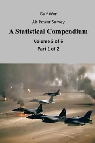 Cover of Gulf War Air Power Survey A Statistical Compendium (Volume 5 of 6 Part 1 of 2)