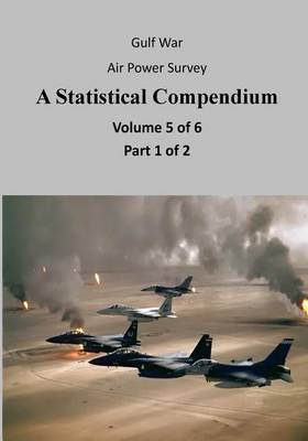 Book cover for Gulf War Air Power Survey A Statistical Compendium (Volume 5 of 6 Part 1 of 2)