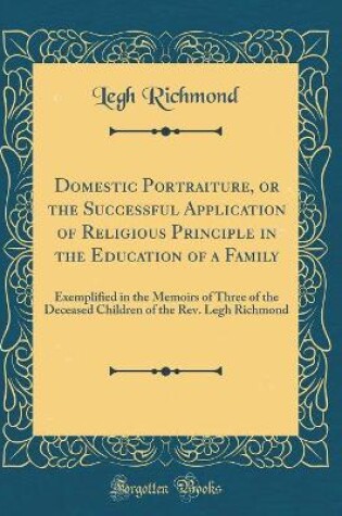 Cover of Domestic Portraiture, or the Successful Application of Religious Principle in the Education of a Family