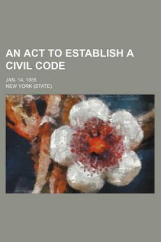 Cover of An ACT to Establish a Civil Code; Jan. 14, 1885