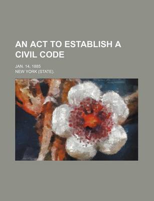 Book cover for An ACT to Establish a Civil Code; Jan. 14, 1885